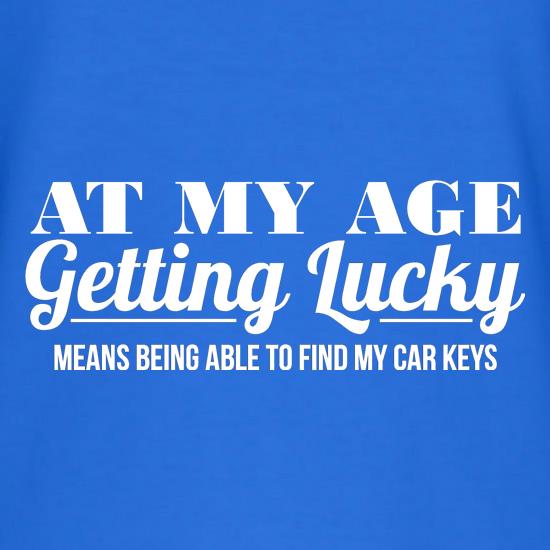 at my age getting lucky means being able to find my car keys t shirt